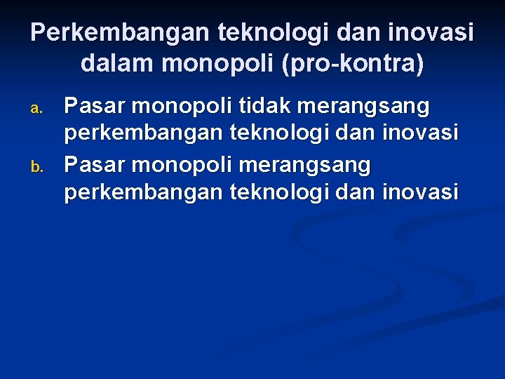 Perkembangan teknologi dan inovasi dalam monopoli (pro-kontra) a. b. Pasar monopoli tidak merangsang perkembangan