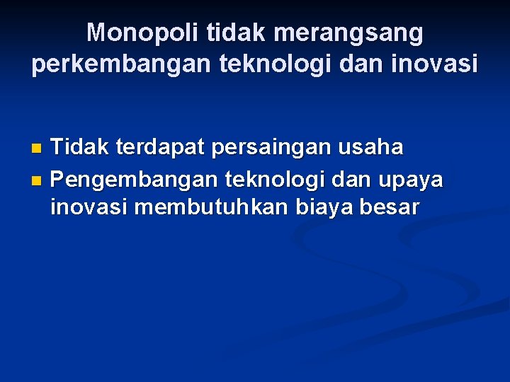 Monopoli tidak merangsang perkembangan teknologi dan inovasi Tidak terdapat persaingan usaha n Pengembangan teknologi