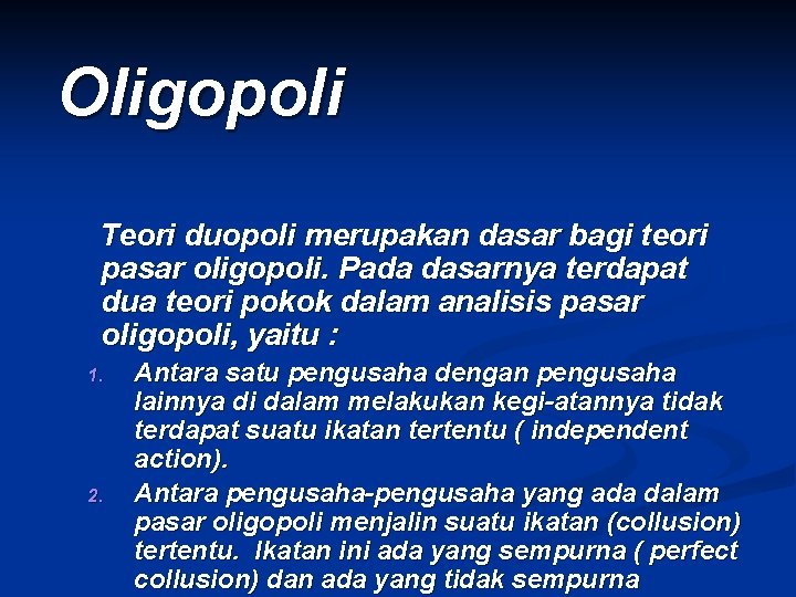 Oligopoli Teori duopoli merupakan dasar bagi teori pasar oligopoli. Pada dasarnya terdapat dua teori