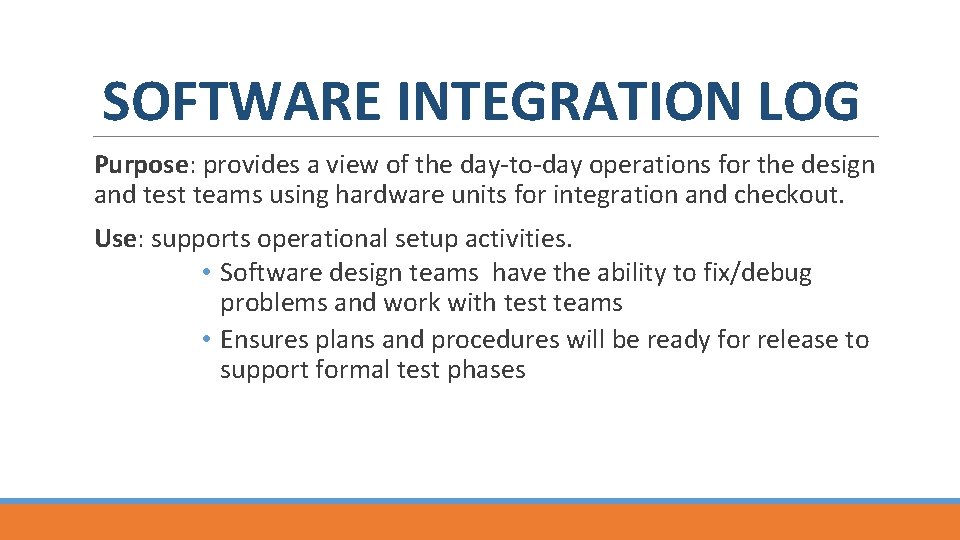 SOFTWARE INTEGRATION LOG Purpose: provides a view of the day to day operations for