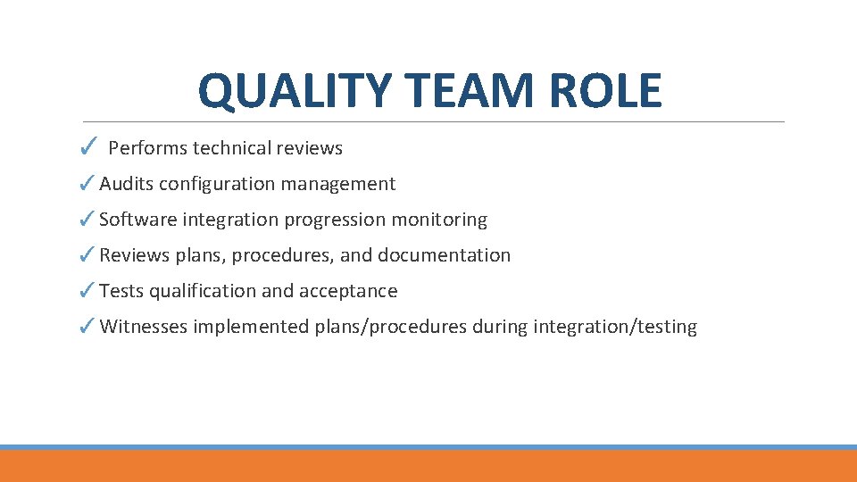 QUALITY TEAM ROLE ✓ Performs technical reviews ✓Audits configuration management ✓Software integration progression monitoring