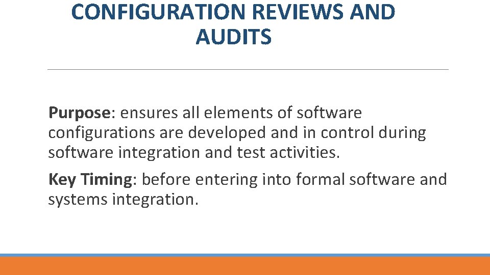 CONFIGURATION REVIEWS AND AUDITS Purpose: ensures all elements of software configurations are developed and