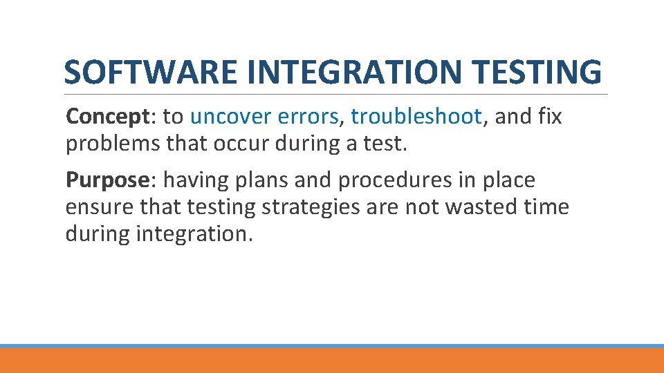 SOFTWARE INTEGRATION TESTING Concept: to uncover errors, troubleshoot, and fix problems that occur during