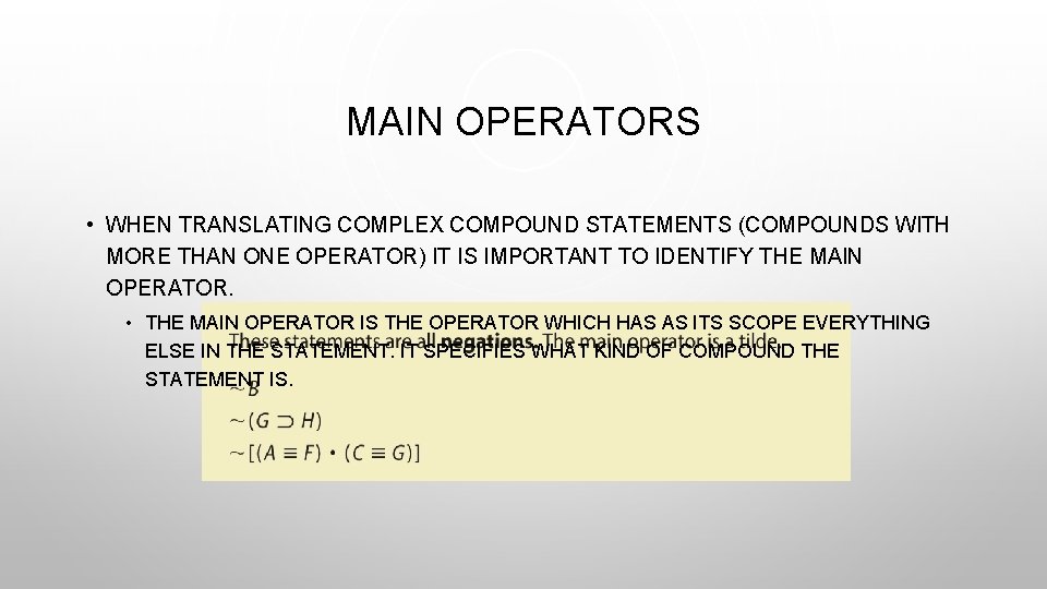 MAIN OPERATORS • WHEN TRANSLATING COMPLEX COMPOUND STATEMENTS (COMPOUNDS WITH MORE THAN ONE OPERATOR)