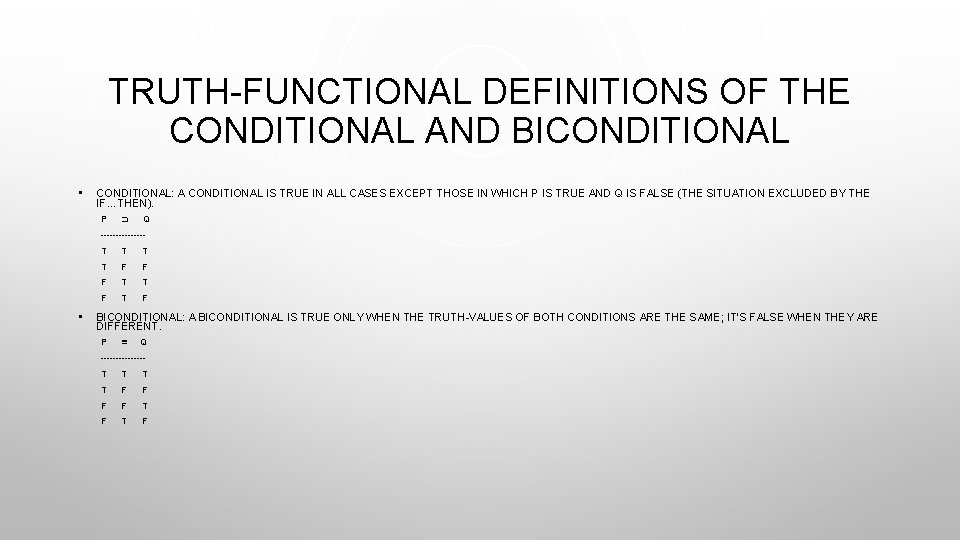 TRUTH-FUNCTIONAL DEFINITIONS OF THE CONDITIONAL AND BICONDITIONAL • CONDITIONAL: A CONDITIONAL IS TRUE IN