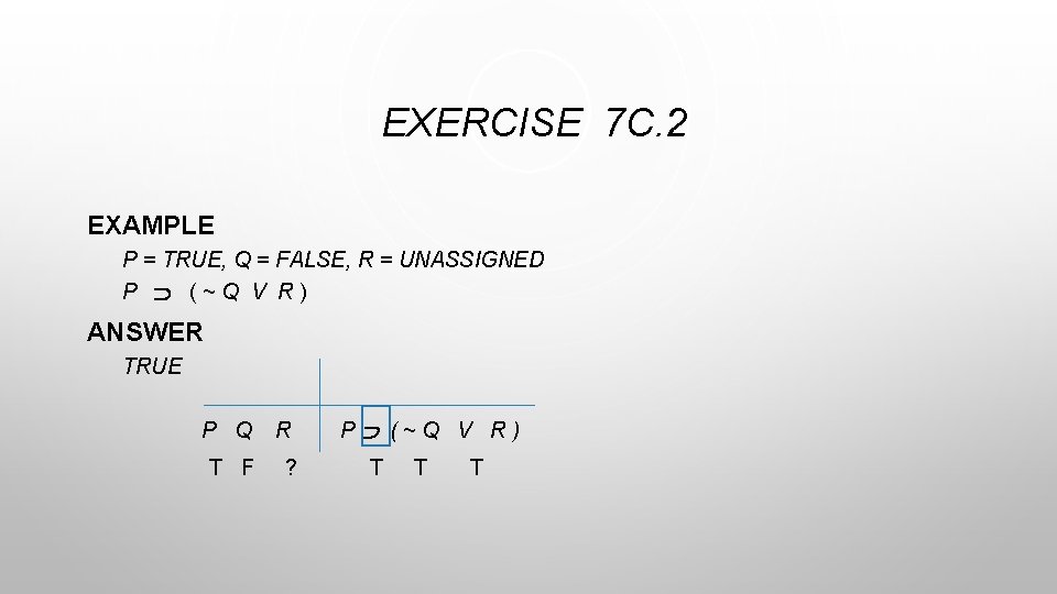 EXERCISE 7 C. 2 EXAMPLE P = TRUE, Q = FALSE, R = UNASSIGNED