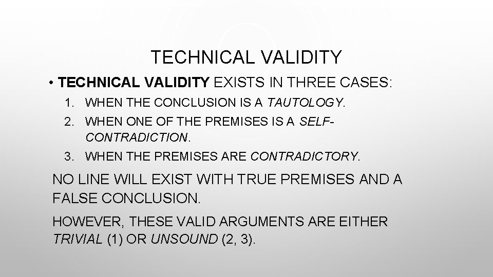 TECHNICAL VALIDITY • TECHNICAL VALIDITY EXISTS IN THREE CASES: 1. WHEN THE CONCLUSION IS