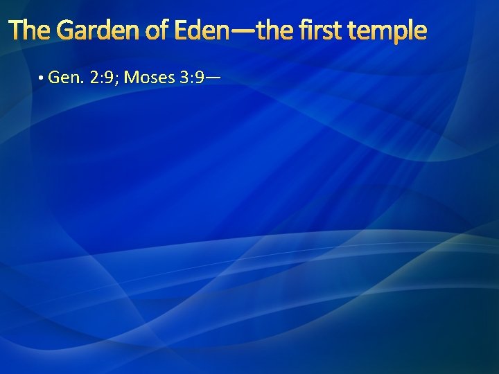 The Garden of Eden—the first temple • Gen. 2: 9; Moses 3: 9— 