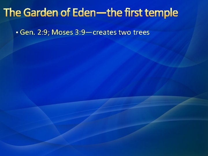 The Garden of Eden—the first temple • Gen. 2: 9; Moses 3: 9—creates two