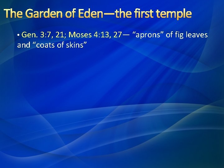 The Garden of Eden—the first temple • Gen. 3: 7, 21; Moses 4: 13,