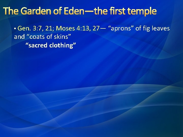 The Garden of Eden—the first temple • Gen. 3: 7, 21; Moses 4: 13,