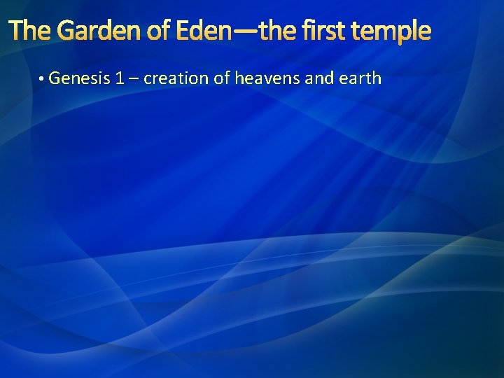 The Garden of Eden—the first temple • Genesis 1 – creation of heavens and