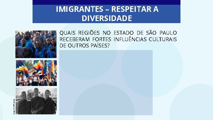 IMIGRANTES – RESPEITAR A DIVERSIDADE Imagens: ©Pixabay QUAIS REGIÕES NO ESTADO DE SÃO PAULO