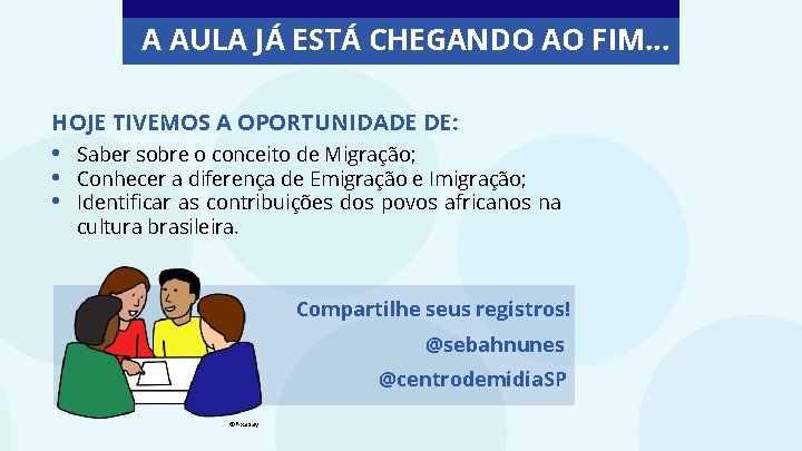 A AULA JÁ ESTÁ CHEGANDO AO FIM. . . HOJE TIVEMOS A OPORTUNIDADE DE: