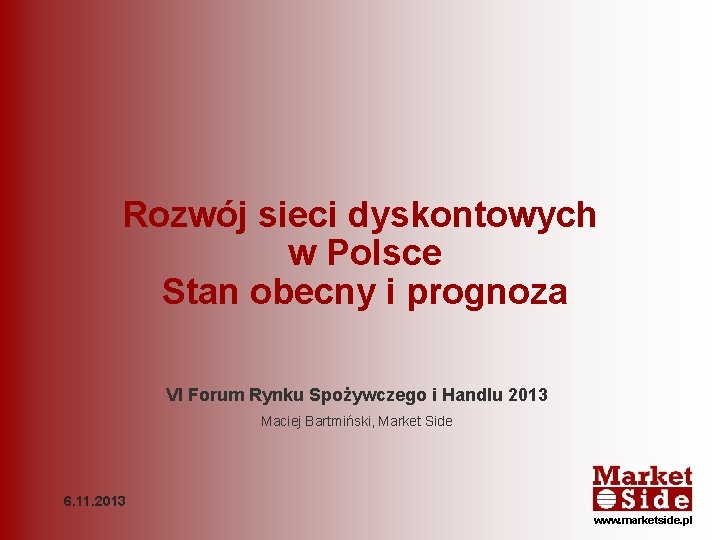 Rozwój sieci dyskontowych w Polsce Stan obecny i prognoza VI Forum Rynku Spożywczego i