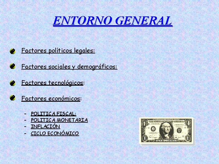 ENTORNO GENERAL Factores políticos legales: Factores sociales y demográficos: Factores tecnológicos: Factores económicos: –