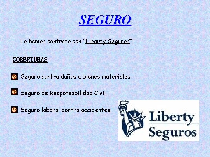 SEGURO Lo hemos contrato con “Liberty Seguros” COBERTURAS Seguro contra daños a bienes materiales