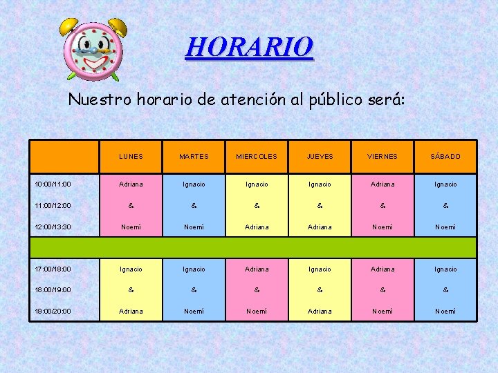 HORARIO Nuestro horario de atención al público será: LUNES MARTES MIERCOLES JUEVES VIERNES SÁBADO