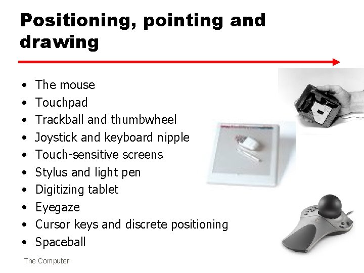 Positioning, pointing and drawing • • • The mouse Touchpad Trackball and thumbwheel Joystick