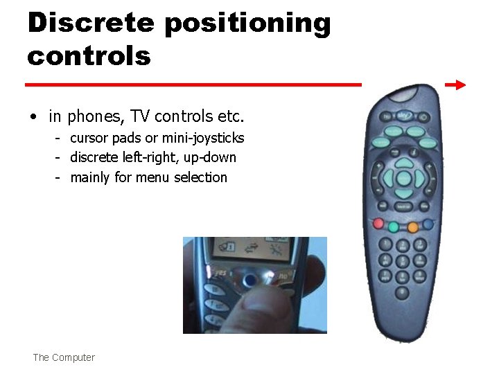 Discrete positioning controls • in phones, TV controls etc. - cursor pads or mini-joysticks