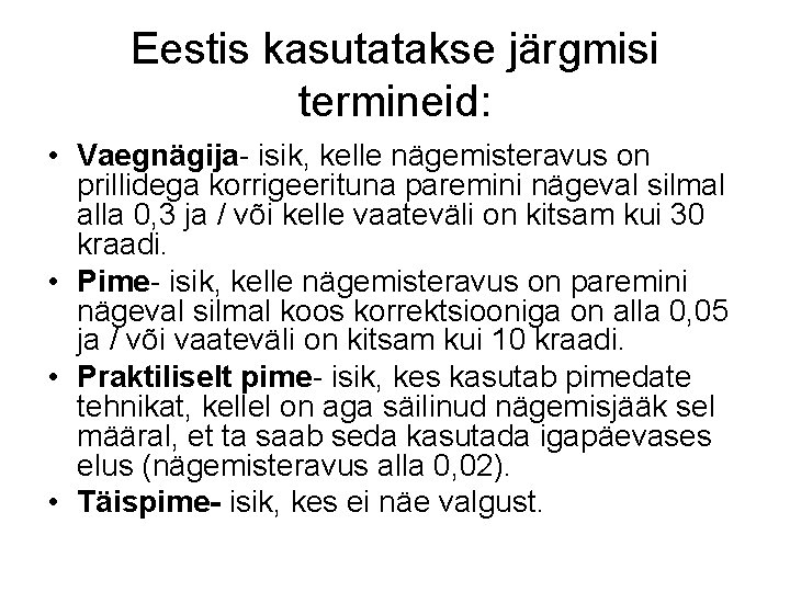 Eestis kasutatakse järgmisi termineid: • Vaegnägija- isik, kelle nägemisteravus on prillidega korrigeerituna paremini nägeval Eestis kasutatakse järgmisi termineid: • Vaegnägija- isik, kelle nägemisteravus on prillidega korrigeerituna paremini nägeval