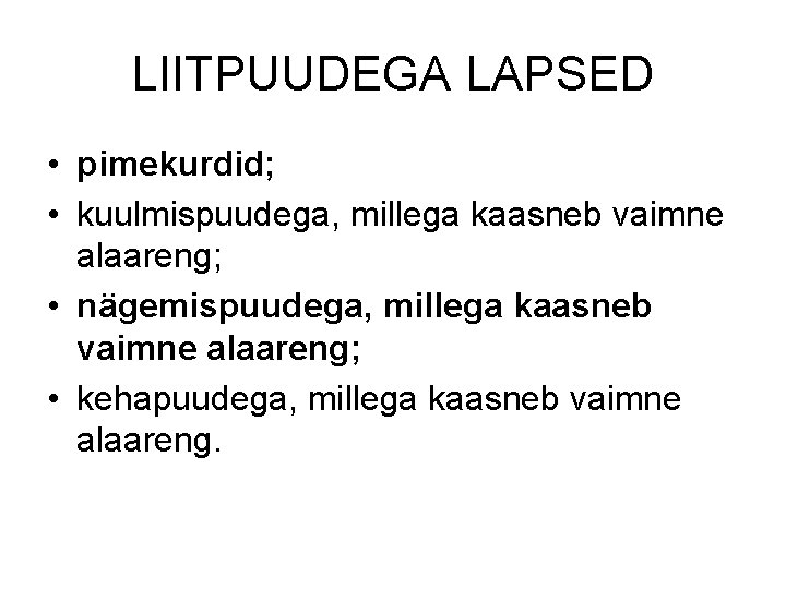 LIITPUUDEGA LAPSED • pimekurdid; • kuulmispuudega, millega kaasneb vaimne alaareng; • nägemispuudega, millega kaasneb LIITPUUDEGA LAPSED • pimekurdid; • kuulmispuudega, millega kaasneb vaimne alaareng; • nägemispuudega, millega kaasneb