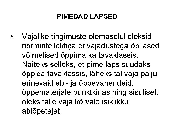 PIMEDAD LAPSED • Vajalike tingimuste olemasolul oleksid normintellektiga erivajadustega õpilased võimelised õppima ka tavaklassis. PIMEDAD LAPSED • Vajalike tingimuste olemasolul oleksid normintellektiga erivajadustega õpilased võimelised õppima ka tavaklassis.
