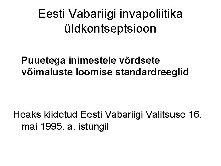 Eesti Vabariigi invapoliitika üldkontseptsioon Puuetega inimestele võrdsete võimaluste loomise standardreeglid Heaks kiidetud Eesti Vabariigi Eesti Vabariigi invapoliitika üldkontseptsioon Puuetega inimestele võrdsete võimaluste loomise standardreeglid Heaks kiidetud Eesti Vabariigi