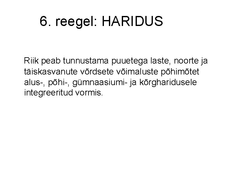 6. reegel: HARIDUS Riik peab tunnustama puuetega laste, noorte ja täiskasvanute võrdsete võimaluste põhimõtet 6. reegel: HARIDUS Riik peab tunnustama puuetega laste, noorte ja täiskasvanute võrdsete võimaluste põhimõtet