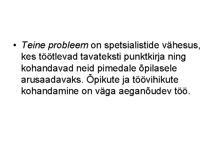 • Teine probleem on spetsialistide vähesus, kes töötlevad tavateksti punktkirja ning kohandavad neid • Teine probleem on spetsialistide vähesus, kes töötlevad tavateksti punktkirja ning kohandavad neid