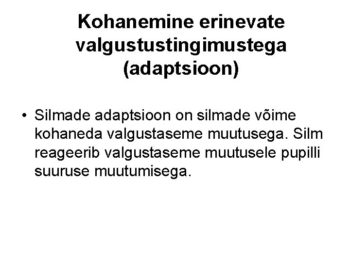 Kohanemine erinevate valgustustingimustega (adaptsioon) • Silmade adaptsioon on silmade võime kohaneda valgustaseme muutusega. Silm Kohanemine erinevate valgustustingimustega (adaptsioon) • Silmade adaptsioon on silmade võime kohaneda valgustaseme muutusega. Silm