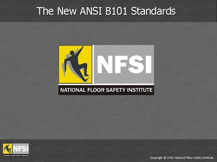 The New ANSI B 101 Standards Copyright © 2016 National Floor Safety Institute 