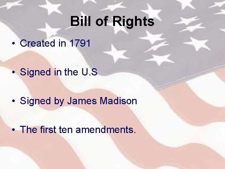 Bill of Rights • Created in 1791 • Signed in the U. S •