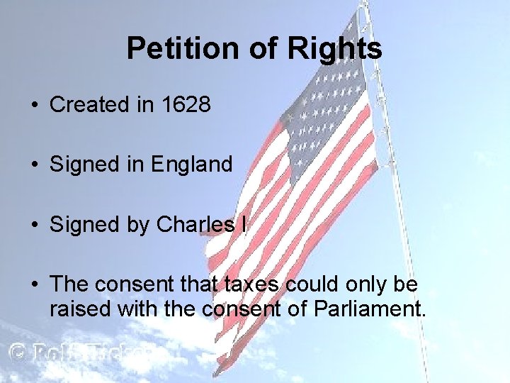 Petition of Rights • Created in 1628 • Signed in England • Signed by