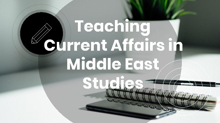 Teaching Current Affairs in Middle East Studies 