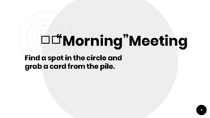 ��“Morning”Meeting Find a spot in the circle and grab a card from the pile.