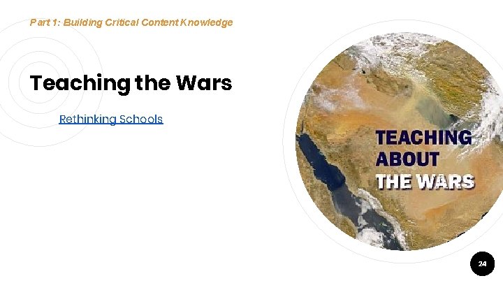Part 1: Building Critical Content Knowledge Teaching the Wars Rethinking Schools 24 