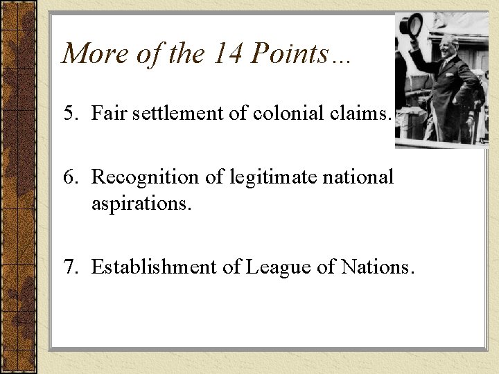 More of the 14 Points… 5. Fair settlement of colonial claims. 6. Recognition of