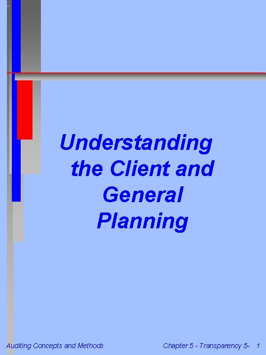Understanding the Client and General Planning Auditing Concepts and Methods Chapter 5 - Transparency Understanding the Client and General Planning Auditing Concepts and Methods Chapter 5 - Transparency