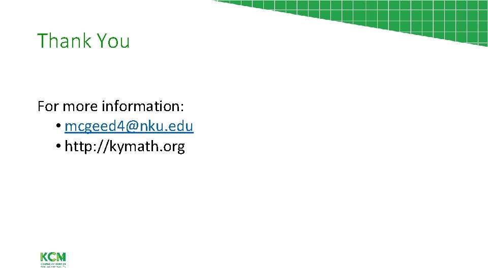 Thank You For more information: • mcgeed 4@nku. edu • http: //kymath. org 