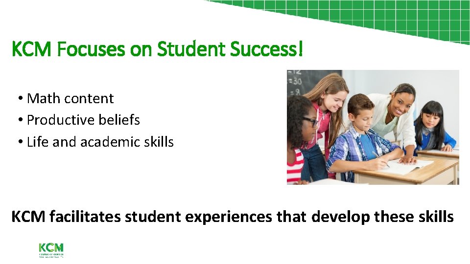 KCM Focuses on Student Success! • Math content • Productive beliefs • Life and