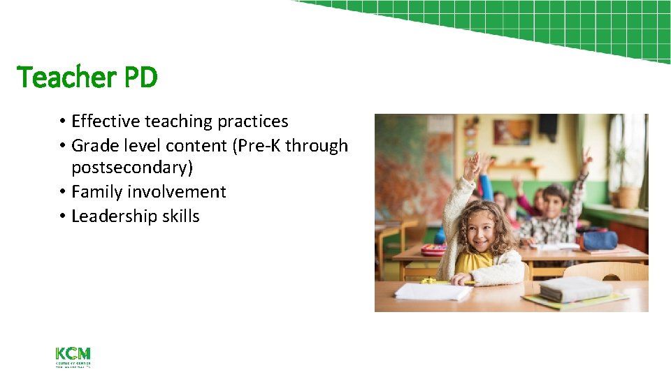 Teacher PD • Effective teaching practices • Grade level content (Pre-K through postsecondary) •