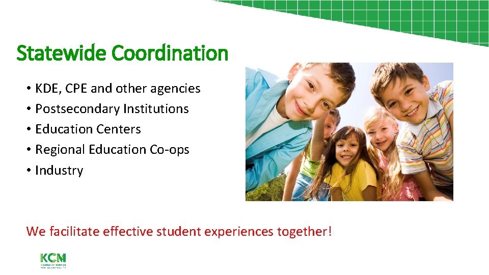 Statewide Coordination • KDE, CPE and other agencies • Postsecondary Institutions • Education Centers