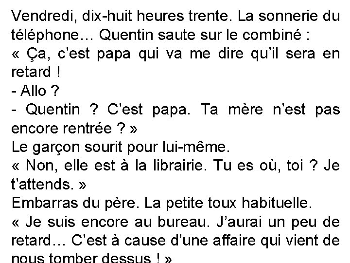 Vendredi, dix-huit heures trente. La sonnerie du téléphone… Quentin saute sur le combiné :