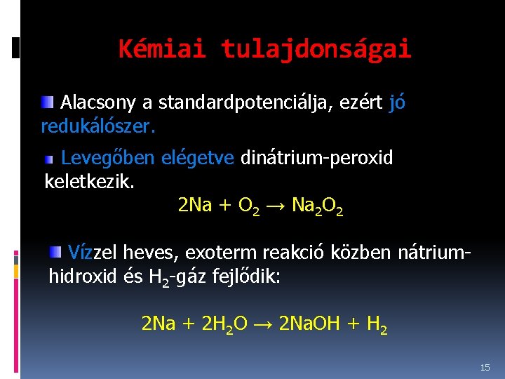 Kémiai tulajdonságai Alacsony a standardpotenciálja, ezért jó redukálószer. Levegőben elégetve dinátrium-peroxid keletkezik. 2 Na