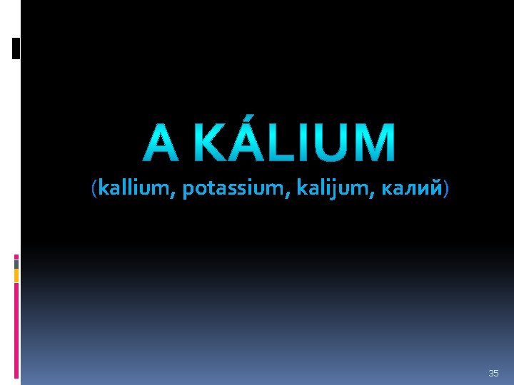 A KÁLIUM (kallium, potassium, kalijum, калий) 35 
