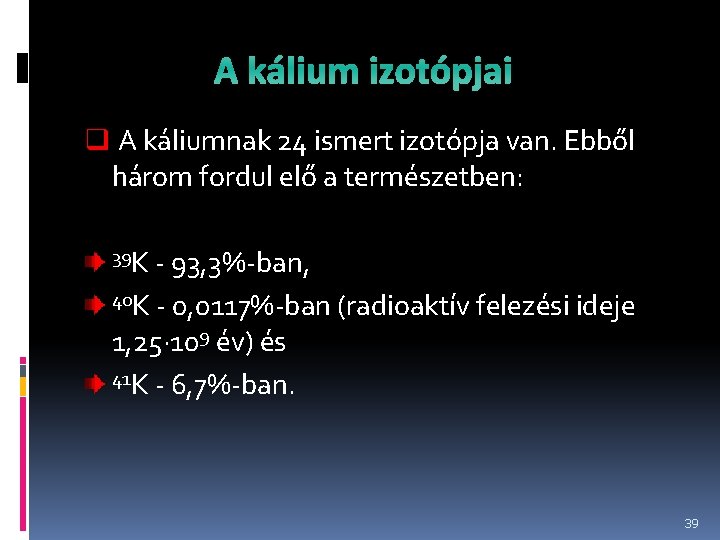 A kálium izotópjai q A káliumnak 24 ismert izotópja van. Ebből három fordul elő