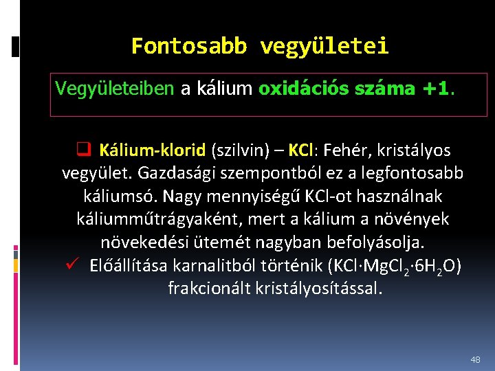 Fontosabb vegyületei Vegyületeiben a kálium oxidációs száma +1. q Kálium-klorid (szilvin) – KCl: Fehér,