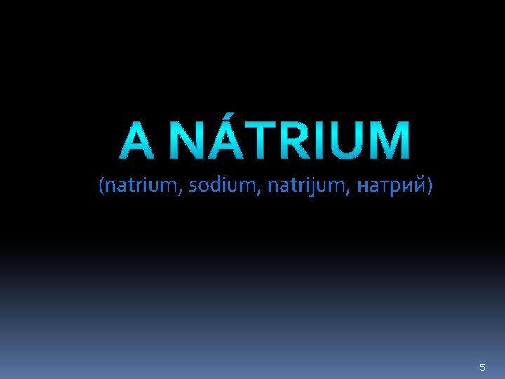 A NÁTRIUM (natrium, sodium, natrijum, натрий) 5 