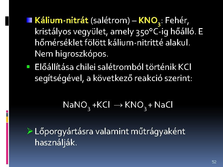 Kálium-nitrát (salétrom) – KNO 3: Fehér, kristályos vegyület, amely 350°C-ig hőálló. E hőmérséklet fölött